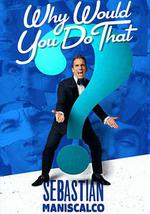 Sebastian Maniscalco: Why Would You Do That?